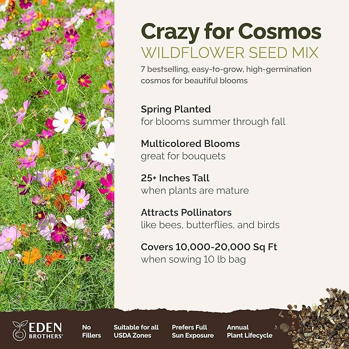 Eden Brothers Crazy for Cosmos Flower Mixed Seeds for Planting, 10 lb, 4,800,000+ Seeds with Cosmos Gloria, Pinkie, Purity, Attracts Pollinators, Plant in Spring or Fall, Zones 3, 4, 5, 6, 7, 8, 9, 10